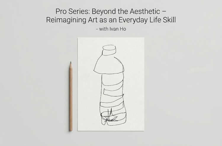 Pro Series: Beyond the Aesthetic — Reimagining Art as an Everyday Life Skill