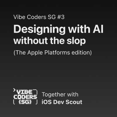 Vibe Coders SG #3 - Designing with AI, without the slop (Apple Platforms Edition)π₯