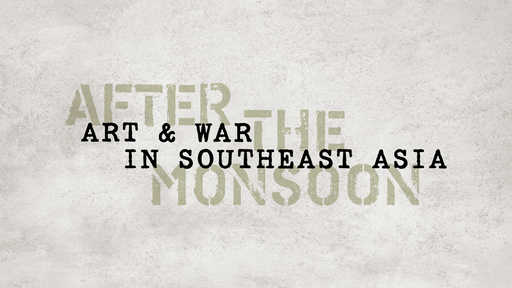 After the Monsoon: Art & War in Southeast Asia